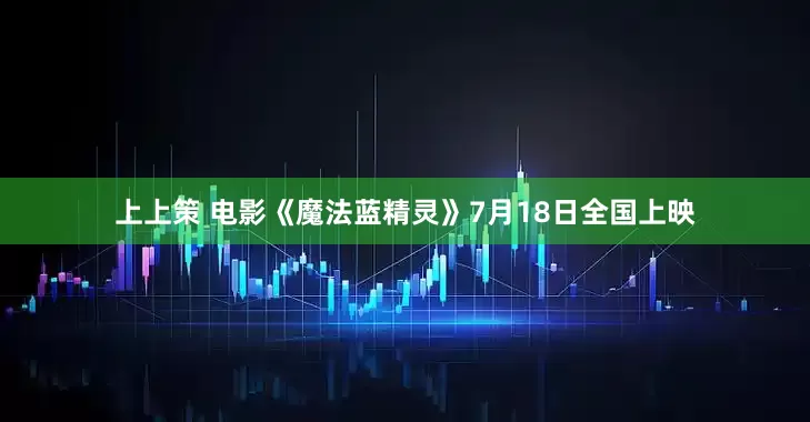 上上策 电影《魔法蓝精灵》7月18日全国上映