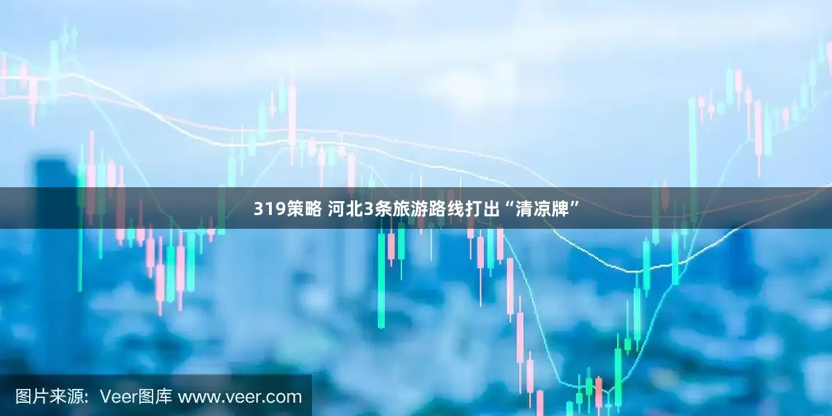 319策略 河北3条旅游路线打出“清凉牌”