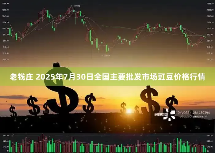 老钱庄 2025年7月30日全国主要批发市场豇豆价格行情