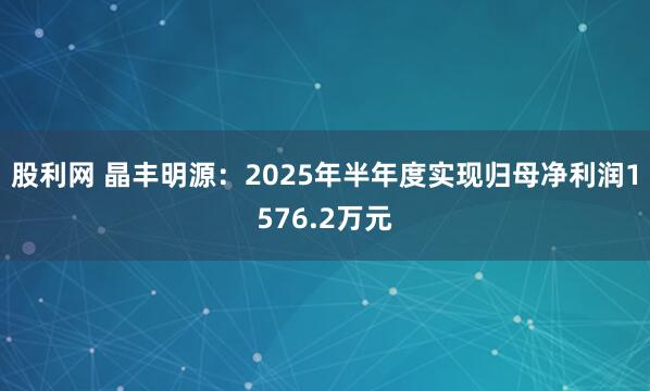 股利网 晶丰明源：2025年半年度实现归母净利润1576.2万元